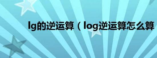 lg的逆运算（log逆运算怎么算）