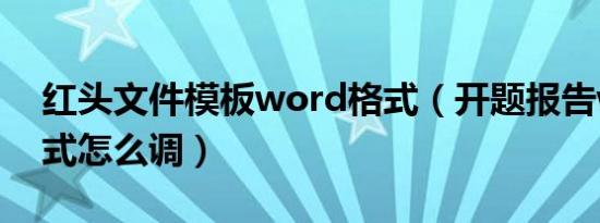 红头文件模板word格式（开题报告word格式怎么调）