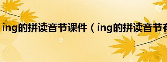 ing的拼读音节课件（ing的拼读音节有哪些）