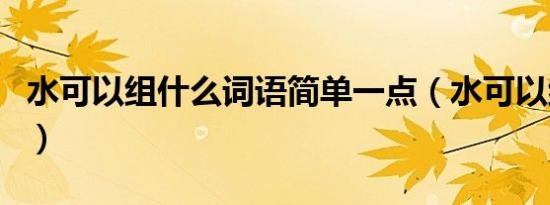 水可以组什么词语简单一点（水可以组什么词）