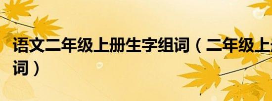 语文二年级上册生字组词（二年级上册给变组词）