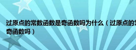 过原点的常数函数是奇函数吗为什么（过原点的常数函数是奇函数吗）