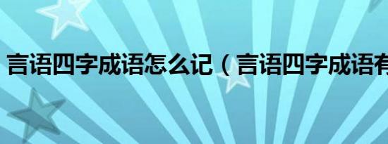 言语四字成语怎么记（言语四字成语有哪些）