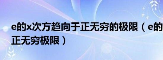 e的x次方趋向于正无穷的极限（e的x次方的正无穷极限）