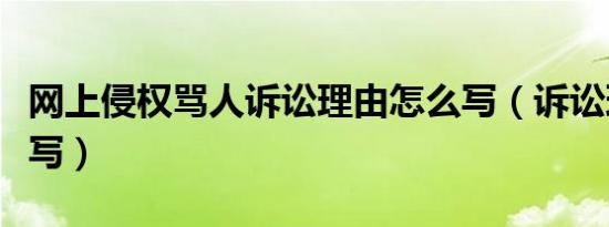 网上侵权骂人诉讼理由怎么写（诉讼理由怎么写）