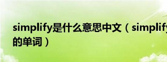 simplify是什么意思中文（simplify是哪里的单词）