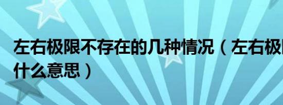 左右极限不存在的几种情况（左右极限不存在什么意思）