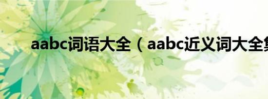 aabc词语大全（aabc近义词大全集）