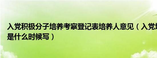 入党积极分子培养考察登记表培养人意见（入党培养登记表是什么时候写）