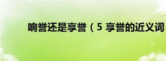 响誉还是享誉（5 享誉的近义词）