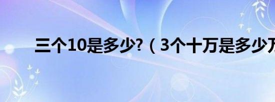 三个10是多少?（3个十万是多少万）