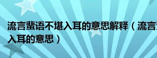 流言蜚语不堪入耳的意思解释（流言蜚语不堪入耳的意思）