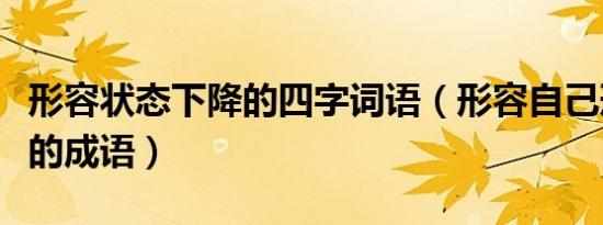 形容状态下降的四字词语（形容自己形势低下的成语）