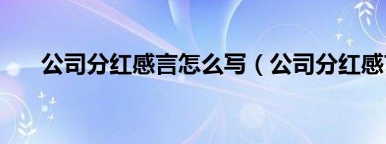 公司分红感言怎么写（公司分红感言）