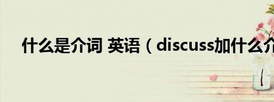 什么是介词 英语（discuss加什么介词）