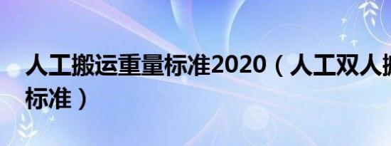 人工搬运重量标准2020（人工双人搬运重量标准）