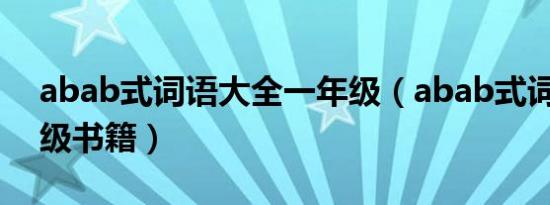 abab式词语大全一年级（abab式词语12年级书籍）