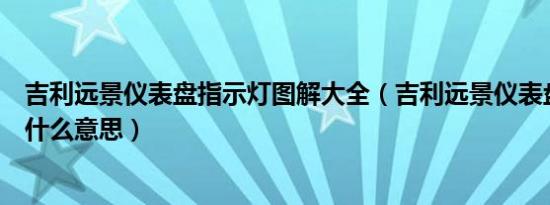 吉利远景仪表盘指示灯图解大全（吉利远景仪表盘上的m是什么意思）