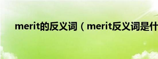 merit的反义词（merit反义词是什么）