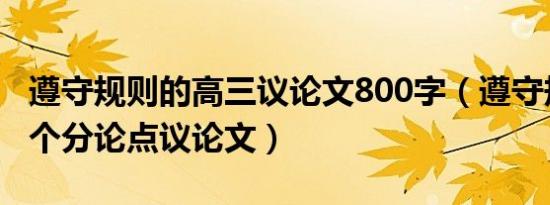 遵守规则的高三议论文800字（遵守规则的三个分论点议论文）