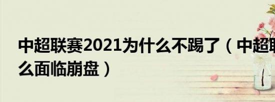 中超联赛2021为什么不踢了（中超联赛为什么面临崩盘）