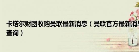 卡塔尔财团收购曼联最新消息（曼联官方最新消息交易结果查询）