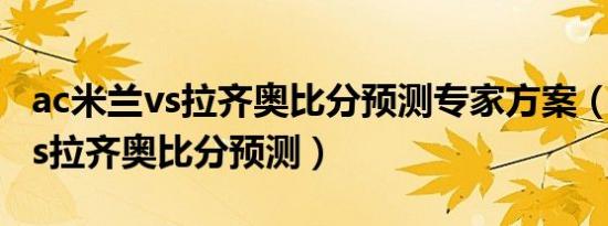 ac米兰vs拉齐奥比分预测专家方案（ac米兰vs拉齐奥比分预测）