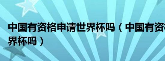 中国有资格申请世界杯吗（中国有资格申办世界杯吗）