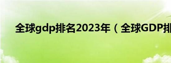 全球gdp排名2023年（全球GDP排名）