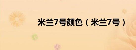 米兰7号颜色（米兰7号）