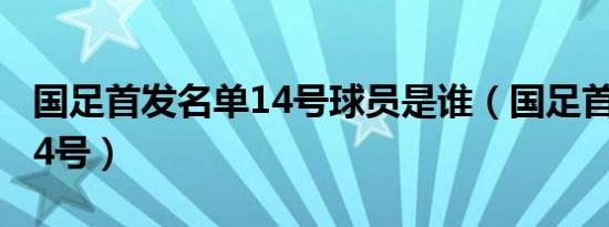 国足首发名单14号球员是谁（国足首发名单14号）