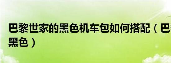 巴黎世家的黑色机车包如何搭配（巴黎世家的黑色）