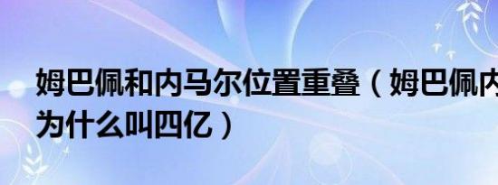 姆巴佩和内马尔位置重叠（姆巴佩内马尔cp为什么叫四亿）