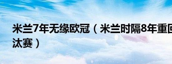 米兰7年无缘欧冠（米兰时隔8年重回欧冠淘汰赛）