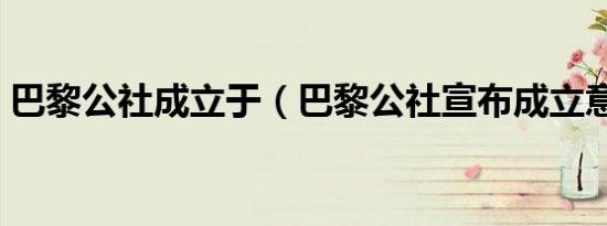 巴黎公社成立于（巴黎公社宣布成立意味着）