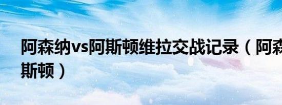 阿森纳vs阿斯顿维拉交战记录（阿森纳vs阿斯顿）