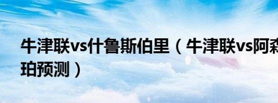 牛津联vs什鲁斯伯里（牛津联vs阿森纳比分珀预测）