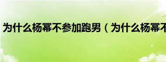 为什么杨幂不参加跑男（为什么杨幂不露脚）