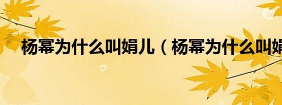 杨幂为什么叫娟儿（杨幂为什么叫娟姐）