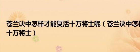 苍兰诀中怎样才能复活十万将士呢（苍兰诀中怎样才能复活十万将士）