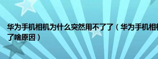 华为手机相机为什么突然用不了了（华为手机相机点都点不了啥原因）