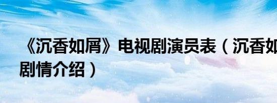 《沉香如屑》电视剧演员表（沉香如屑33集剧情介绍）