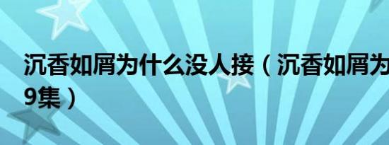 沉香如屑为什么没人接（沉香如屑为什么有39集）