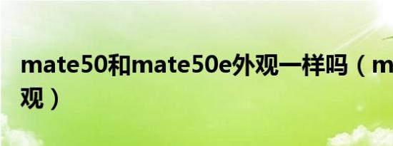 mate50和mate50e外观一样吗（mate50外观）