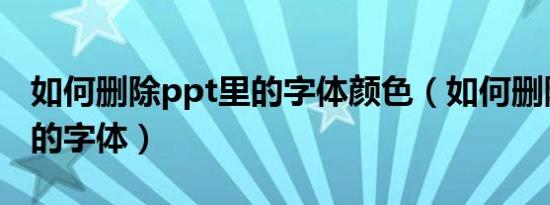 如何删除ppt里的字体颜色（如何删除PPT里的字体）