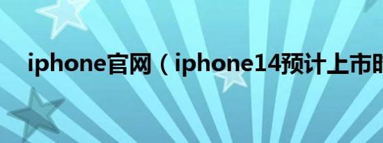 iphone官网（iphone14预计上市时间）