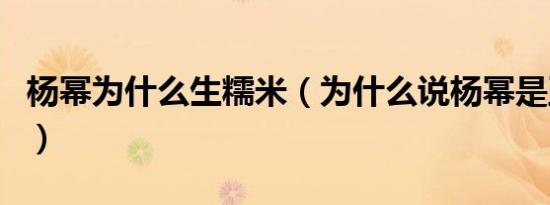 杨幂为什么生糯米（为什么说杨幂是五牛嫩方）