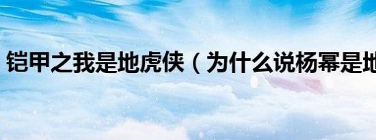 铠甲之我是地虎侠（为什么说杨幂是地虎侠）