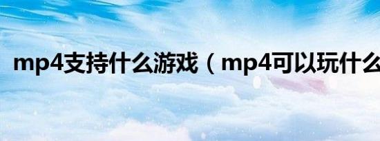 mp4支持什么游戏（mp4可以玩什么游戏）