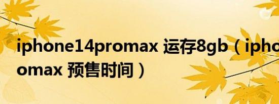 iphone14promax 运存8gb（iphone14promax 预售时间）